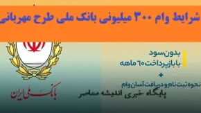 شرایط وام ۳۰۰ میلیونی بانک ملی طرح مهربانی| غیرحضوری و بی دردسر وام 300 میلیونی بگیرید