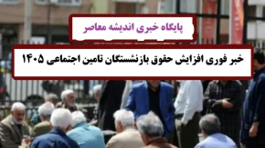 خبر فوری افزایش حقوق بازنشستگان تامین اجتماعی ۱۴۰۵؛ رشد ۲۰ تا ۴۵ درصدی