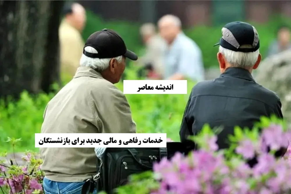خدمات رفاهی و مالی جدید برای بازنشستگان؛ از افزایش حقوق و وام تا بیمه تکمیلی و مسکن ارزان