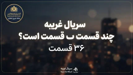 سریال غریبه چند قسمت است؟ تعداد قسمت ها و جزئیات پخش سریال غریبه